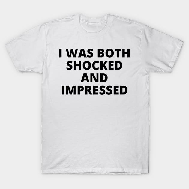 I WAS BOTH SHOCKED AND IMPRESSED WHITE T-Shirt by Just Simple and Awesome